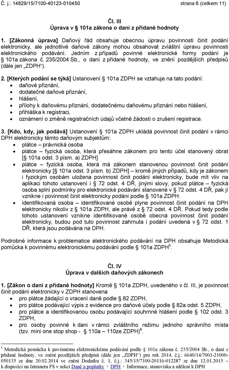 Jedním z případů povinné elektronické formy podání je 101a zákona č. 23