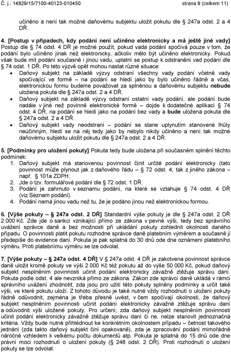 4 DŘ je možné použít, pokud vada podání spočívá pouze v tom, že podání bylo učiněno jinak než elektronicky, ačkoliv mělo být učiněno elektronicky.