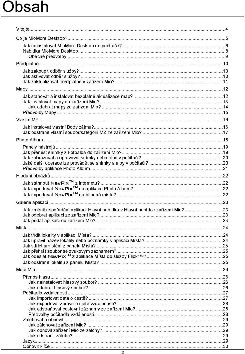 ...13 Jak odebrat mapy ze zařízení Mio?...14 Předvolby Mapy...15 Vlastní MZ...16 Jak instalovat vlastní Body zájmu?...16 Jak odstranit vlastní soubor/kategorii MZ ze zařízení Mio?...17 Photo Album.