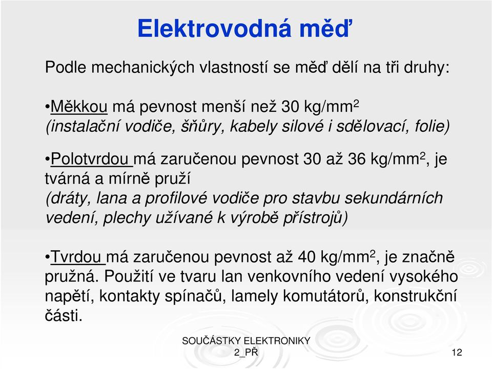 profilové vodiče pro stavbu sekundárních vedení, plechy užívané k výrobě přístrojů) Tvrdou má zaručenou pevnost až 40 kg/mm 2, je