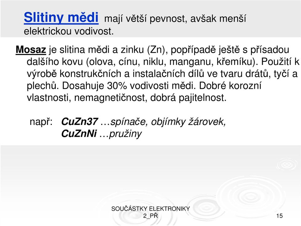 manganu, křemíku). Použití k výrobě konstrukčních a instalačních dílů ve tvaru drátů, tyčí a plechů.