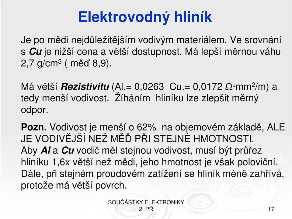 Žíháním hliníku lze zlepšit měrný odpor. Pozn. Vodivost je menší o 62% na objemovém základě, ALE JE VODIVĚJŠÍ NEŽ MĚĎ PŘI STEJNÉ HMOTNOSTI.