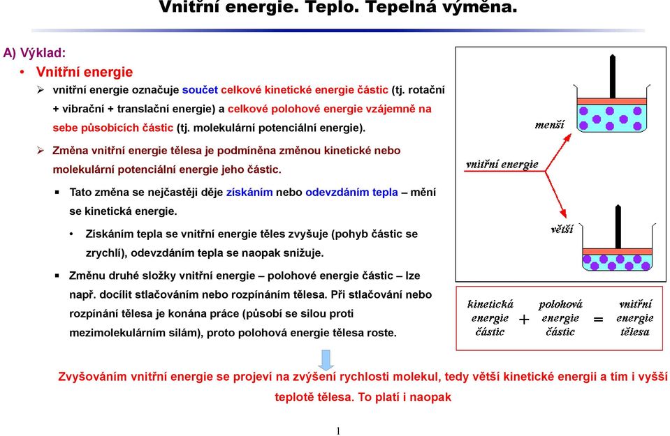 Změna vnitřní energie tělesa je podmíněna změnou kinetické nebo molekulární potenciální energie jeho částic. Tato změna se nejčastěji děje získáním nebo odevzdáním tepla mění se kinetická energie.