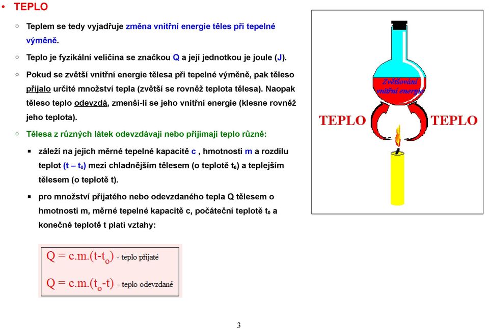 Naopak těleso teplo odevzdá, zmenší-li se jeho vnitřní energie (klesne rovněž jeho teplota).