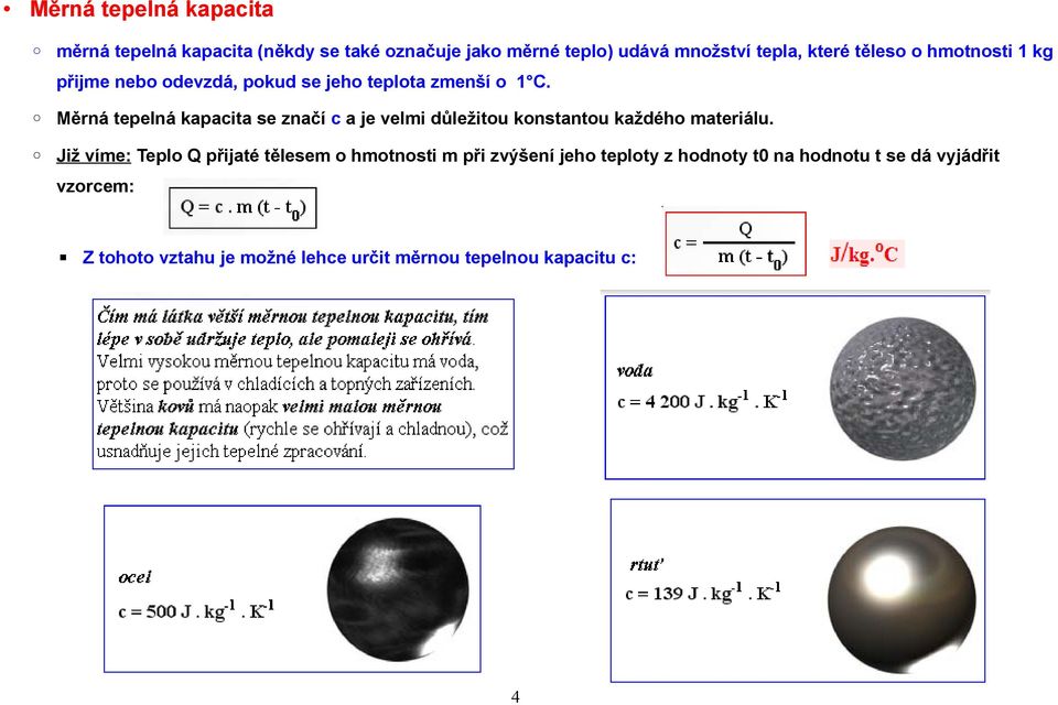 Měrná tepelná kapacita se značí c a je velmi důležitou konstantou každého materiálu.