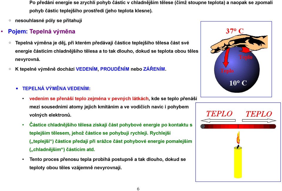 teplota obou těles nevyrovná. K tepelné výměně dochází VEDENÍM, PROUDĚNÍM nebo ZÁŘENÍM.