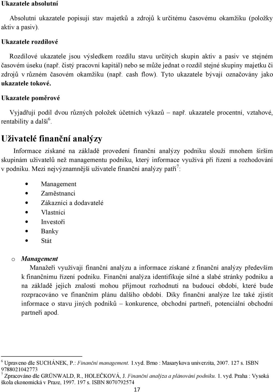 čistý pracovní kapitál) nebo se může jednat o rozdíl stejné skupiny majetku či zdrojů v různém časovém okamžiku (např. cash flow). Tyto ukazatele bývají označovány jako ukazatele tokové.