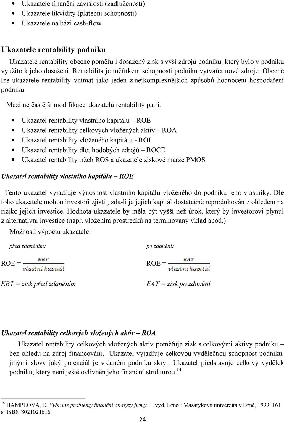 Obecně lze ukazatele rentability vnímat jako jeden z nejkomplexnějších způsobů hodnocení hospodaření podniku.