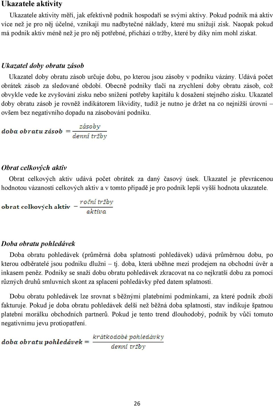 Ukazatel doby obratu zásob Ukazatel doby obratu zásob určuje dobu, po kterou jsou zásoby v podniku vázány. Udává počet obrátek zásob za sledované období.