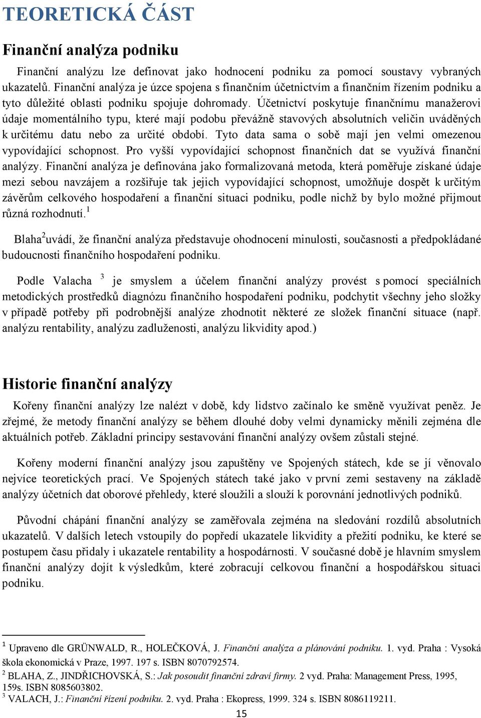 Účetnictví poskytuje finančnímu manažerovi údaje momentálního typu, které mají podobu převážně stavových absolutních veličin uváděných k určitému datu nebo za určité období.