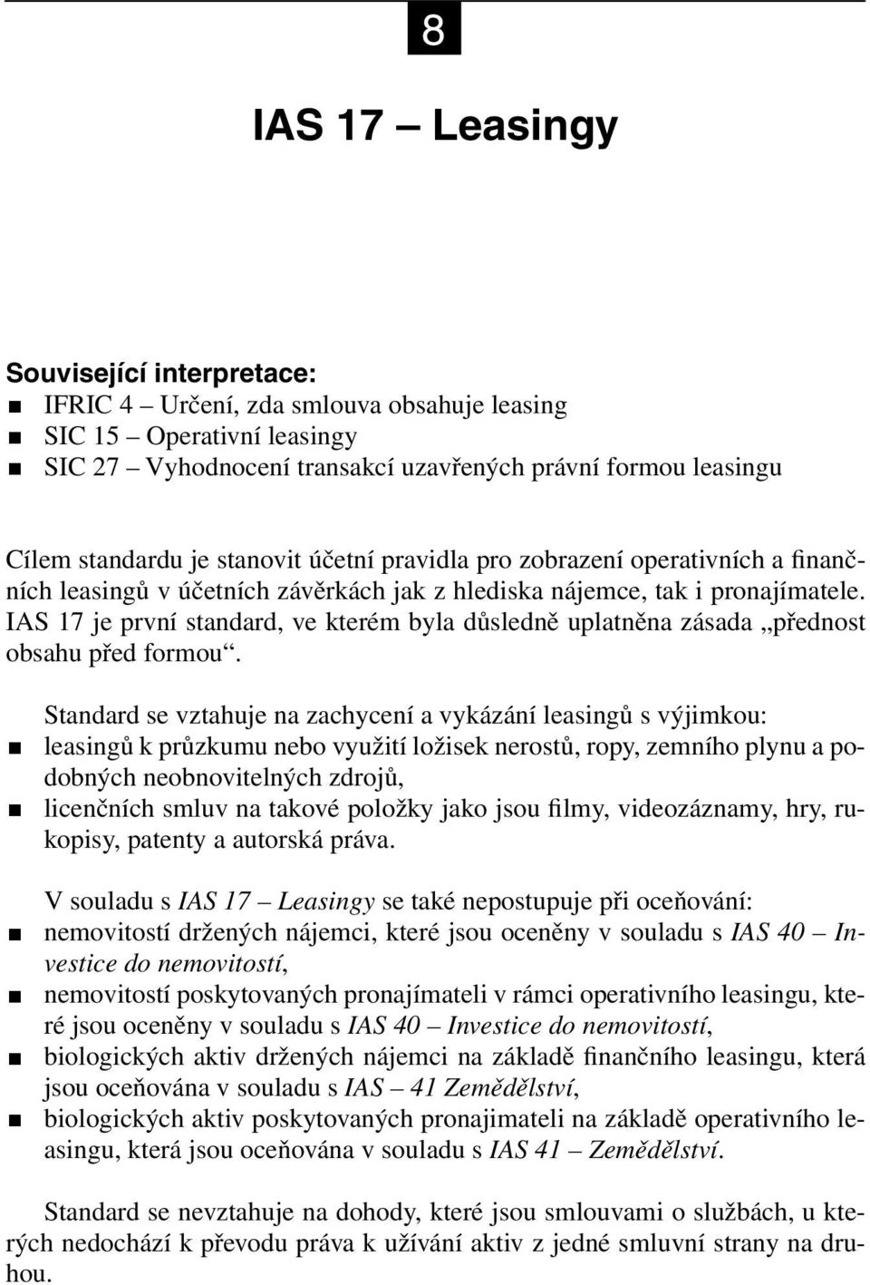 IAS 17 je první standard, ve kterém byla důsledně uplatněna zásada přednost obsahu před formou.