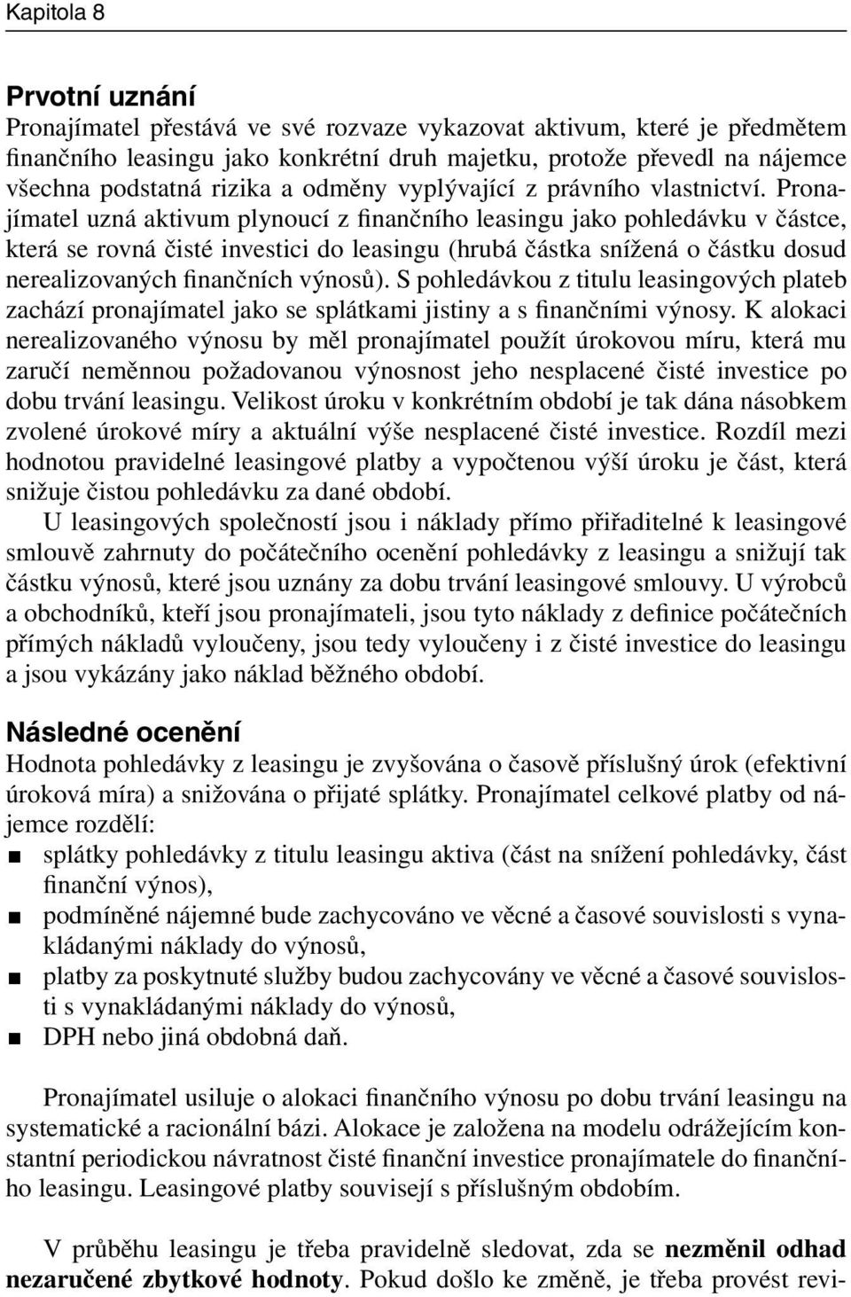 Pronajímatel uzná aktivum plynoucí z finančního leasingu jako pohledávku v částce, která se rovná čisté investici do leasingu (hrubá částka snížená o částku dosud nerealizovaných finančních výnosů).