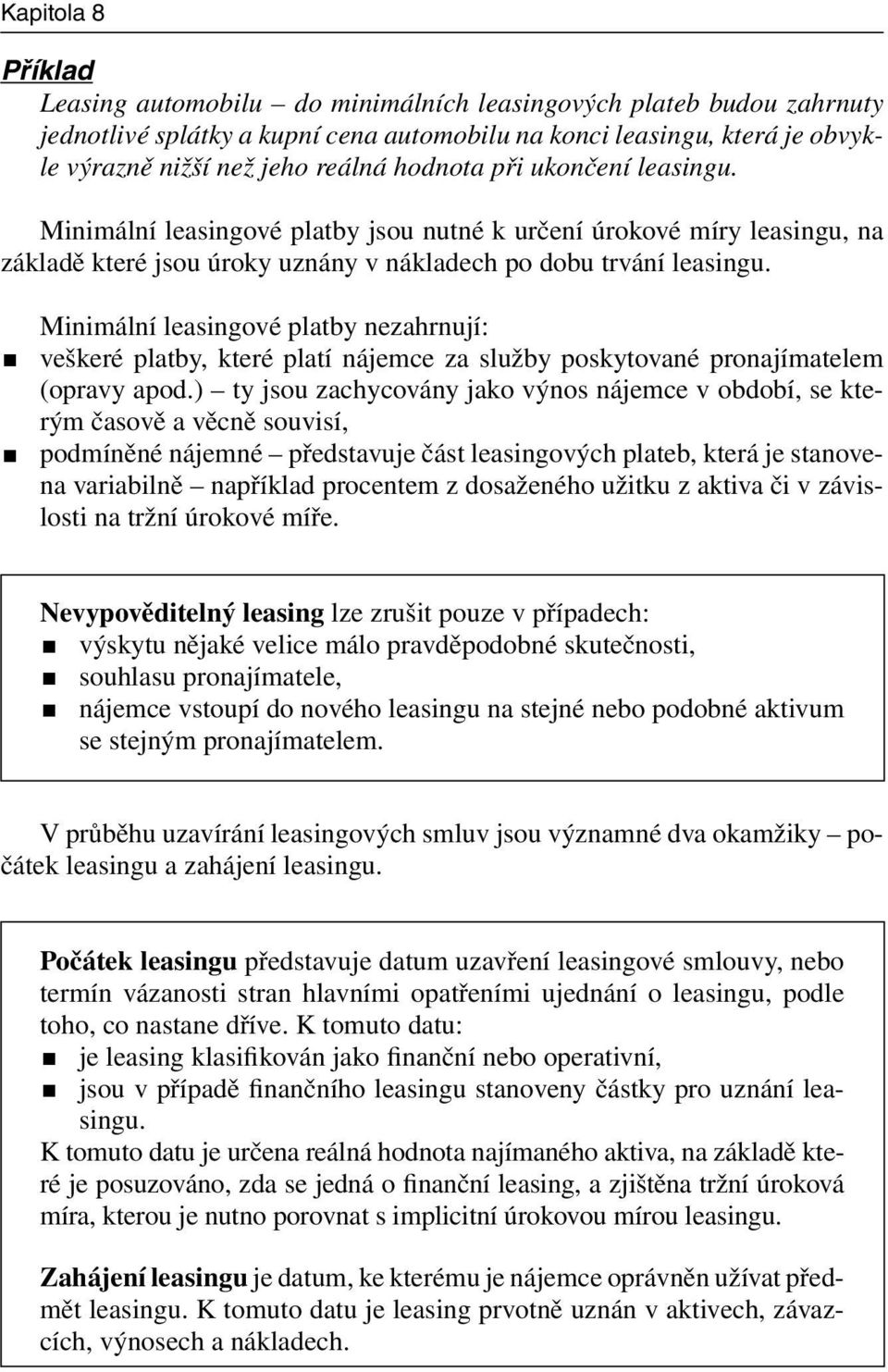 Minimální leasingové platby nezahrnují: veškeré platby, které platí nájemce za služby poskytované pronajímatelem (opravy apod.