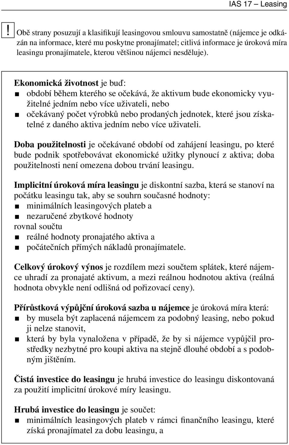 Ekonomická životnost je buď: období během kterého se očekává, že aktivum bude ekonomicky využitelné jedním nebo více uživateli, nebo očekávaný počet výrobků nebo prodaných jednotek, které jsou