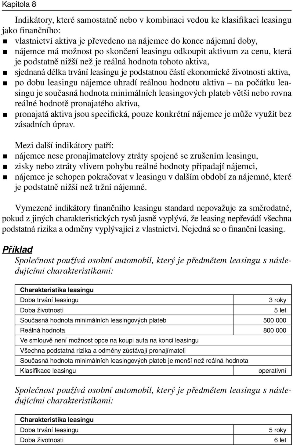 leasingu nájemce uhradí reálnou hodnotu aktiva na počátku leasingu je současná hodnota minimálních leasingových plateb větší nebo rovna reálné hodnotě pronajatého aktiva, pronajatá aktiva jsou