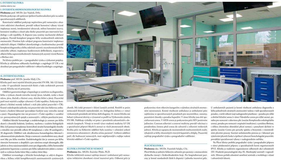Katetrizační oddělení poskytuje nepřetržitou péči nemocným s akutními srdečními chorobami, provádí veškeré koronární výkony včetně implantace stentů, intrakoronární ultrazvuk, měření koronární