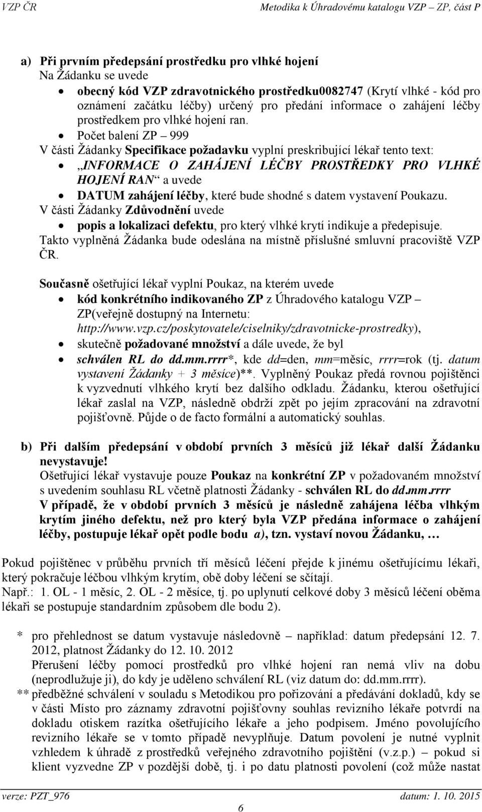 Počet balení ZP 999 V části Žádanky Specifikace požadavku vyplní preskribující lékař tento text: INFORMACE O ZAHÁJENÍ LÉČBY PROSTŘEDKY PRO VLHKÉ HOJENÍ RAN a uvede DATUM zahájení léčby, které bude