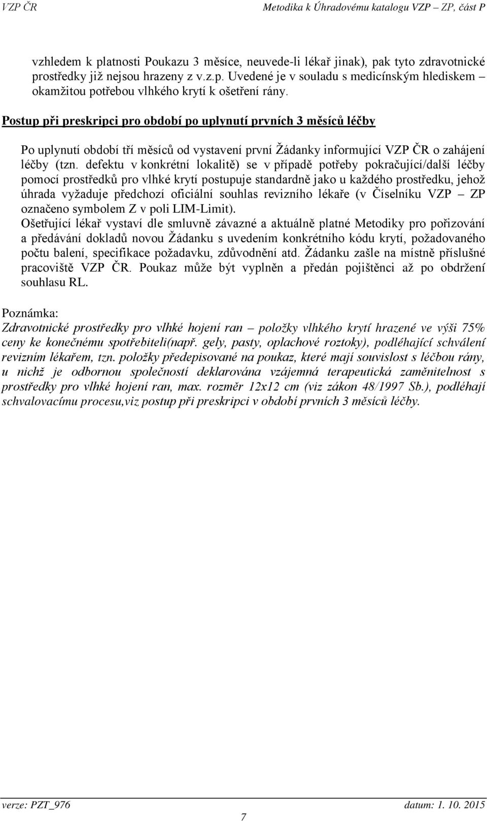 defektu v konkrétní lokalitě) se v případě potřeby pokračující/další léčby pomocí prostředků pro vlhké krytí postupuje standardně jako u každého prostředku, jehož úhrada vyžaduje předchozí oficiální