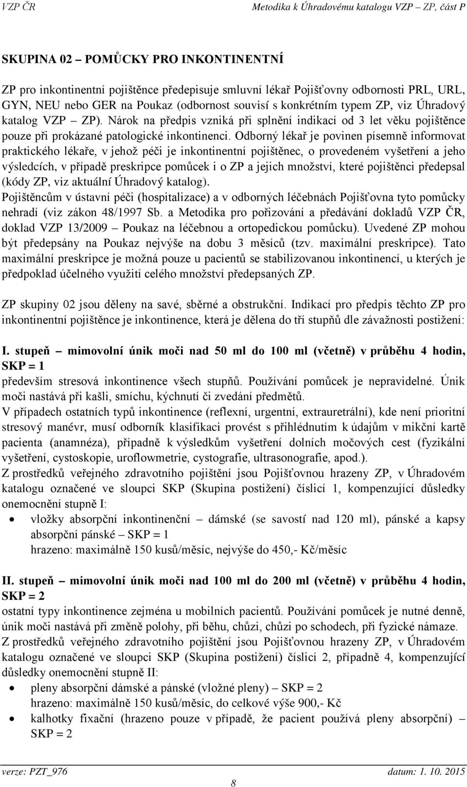 Odborný lékař je povinen písemně informovat praktického lékaře, v jehož péči je inkontinentní pojištěnec, o provedeném vyšetření a jeho výsledcích, v případě preskripce pomůcek i o ZP a jejich