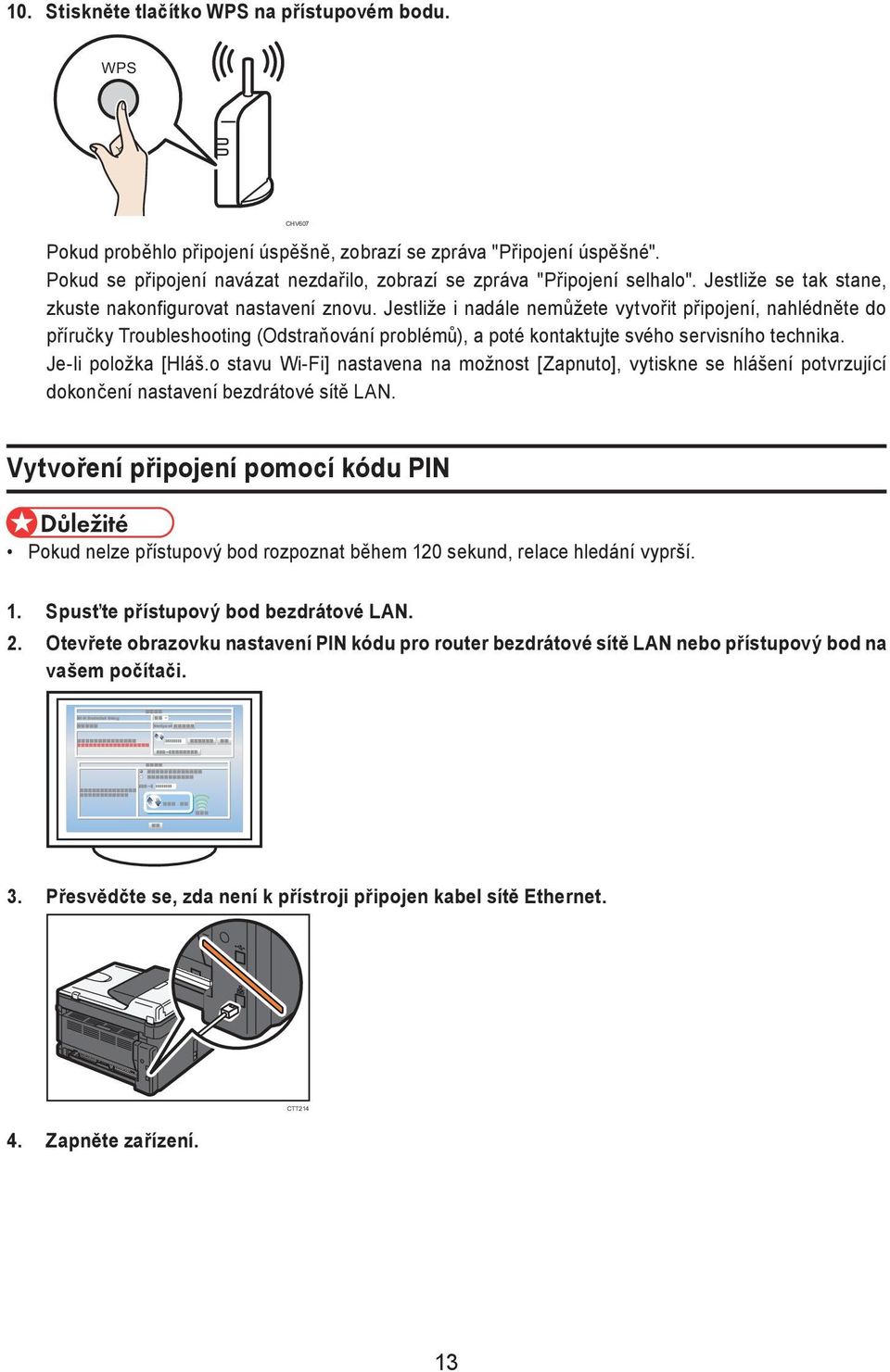 Jestliže i nadále nemůžete vytvořit připojení, nahlédněte do příručky Troubleshooting (Odstraňování problémů), a poté kontaktujte svého servisního technika. Je-li položka [Hláš.