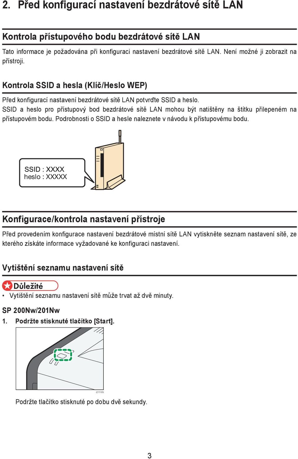 SSID a heslo pro přístupový bod bezdrátové sítě LAN mohou být natištěny na štítku přilepeném na přístupovém bodu. Podrobnosti o SSID a hesle naleznete v návodu k přístupovému bodu.