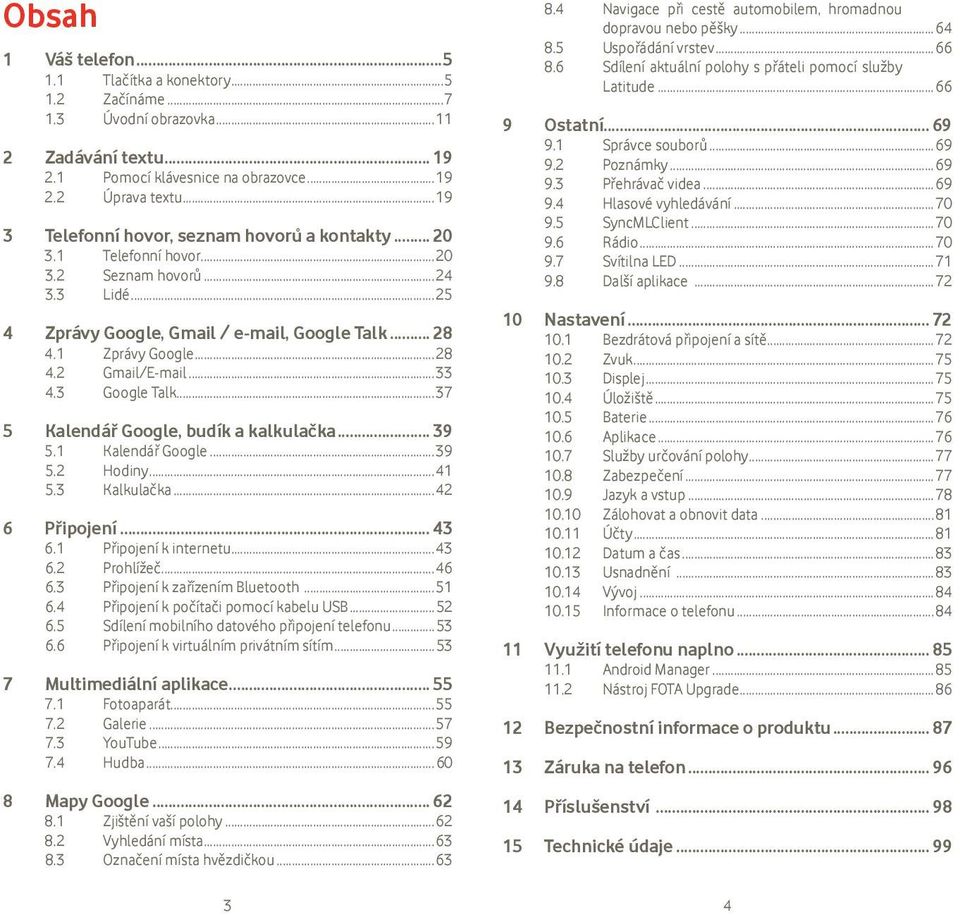 .. 33 4.3 Google Talk... 37 5 Kalendář Google, budík a kalkulačka... 39 5.1 Kalendář Google... 39 5.2 Hodiny...41 5.3 Kalkulačka...42 6 Připojení... 43 6.1 Připojení k internetu...43 6.2 Prohlížeč.