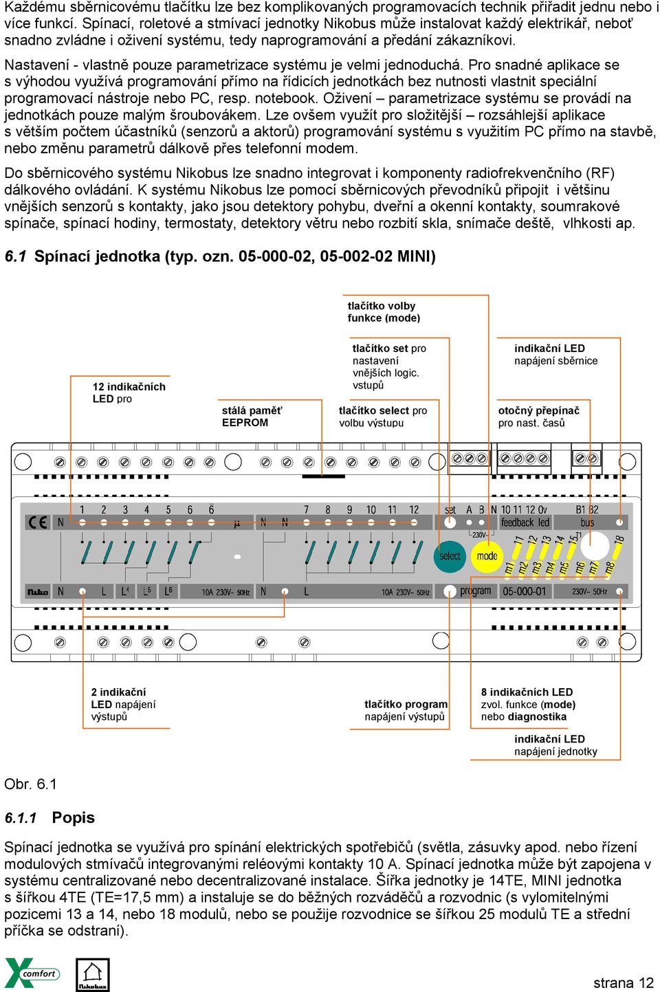 Nastavení - vlastně pouze parametrizace systému je velmi jednoduchá.