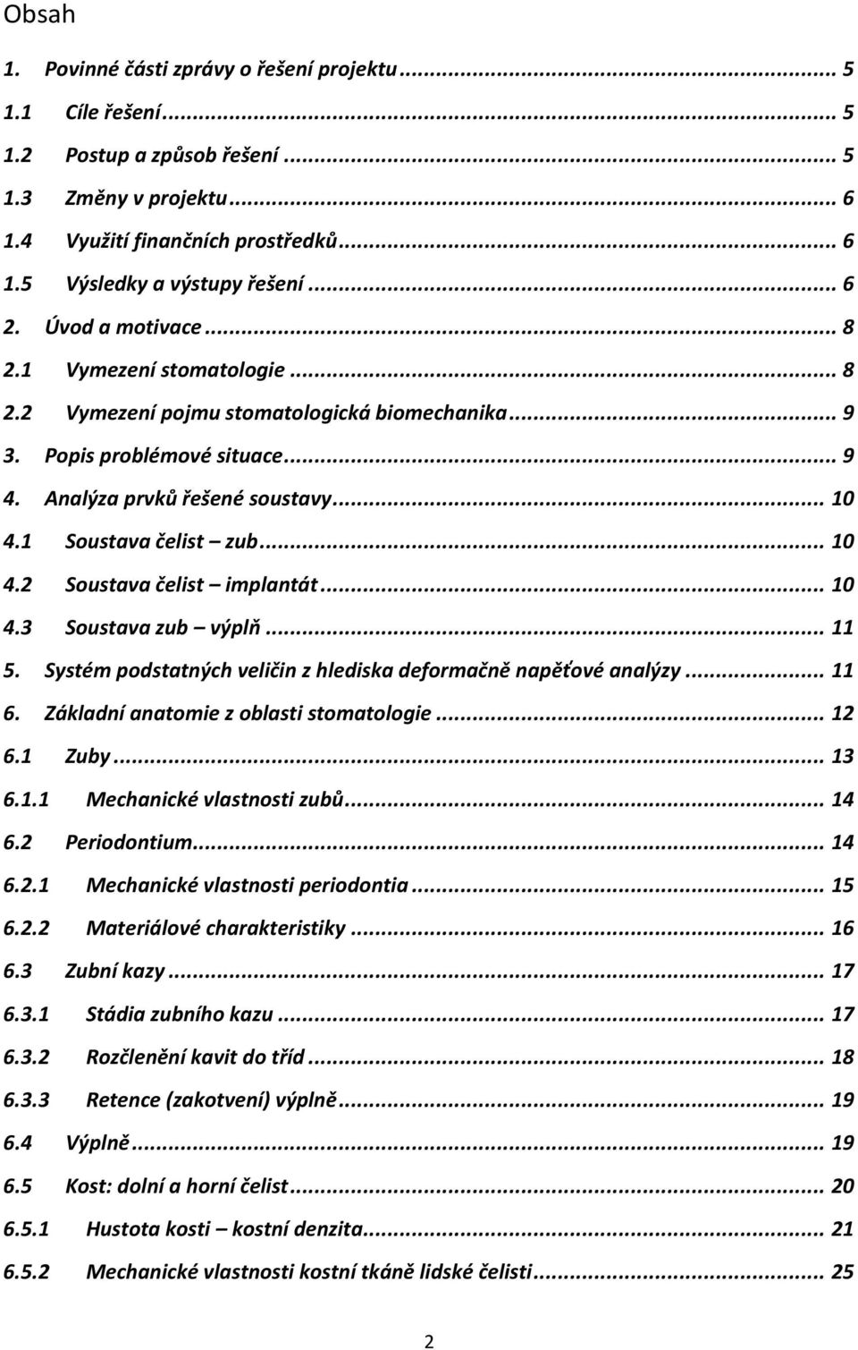 1 Soustava čelist zub... 10 4.2 Soustava čelist implantát... 10 4.3 Soustava zub výplň... 11 5. Systém podstatných veličin z hlediska deformačně napěťové analýzy... 11 6.