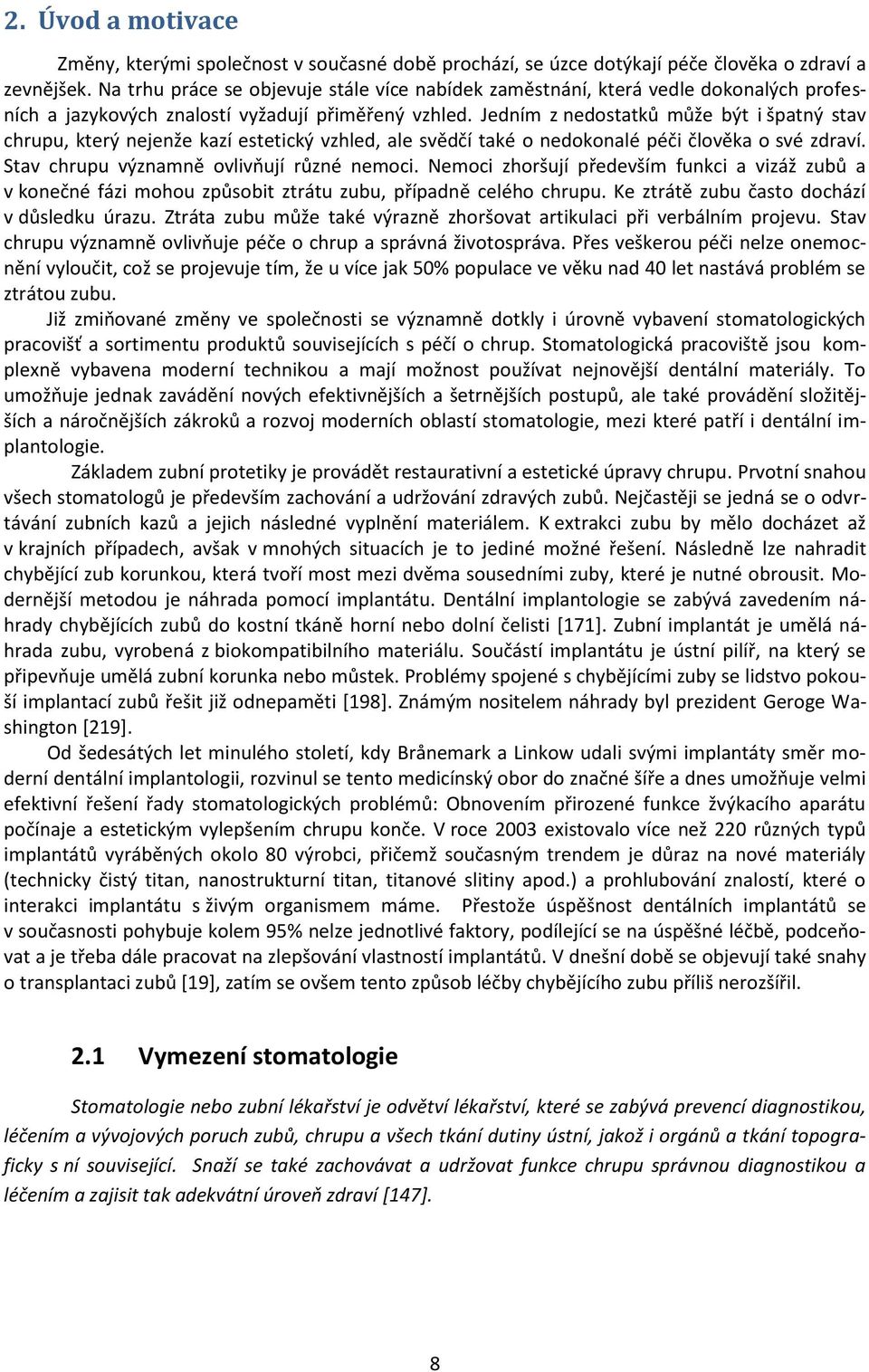 Jedním z nedostatků může být i špatný stav chrupu, který nejenže kazí estetický vzhled, ale svědčí také o nedokonalé péči člověka o své zdraví. Stav chrupu významně ovlivňují různé nemoci.