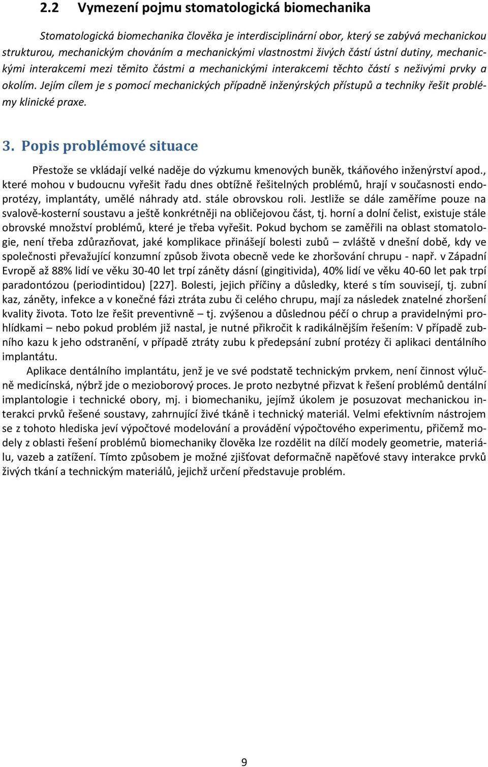 Jejím cílem je s pomocí mechanických případně inženýrských přístupů a techniky řešit problémy klinické praxe. 3.