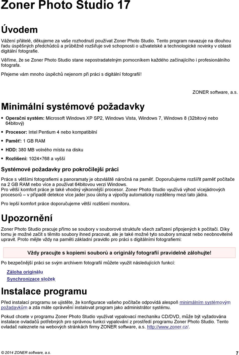 Věříme, že se Zoner Photo Studio stane nepostradatelným pomocníkem každého začínajícího i profesionálního fotografa. Přejeme vám mnoho úspěchů nejenom při práci s digitální fotografií!