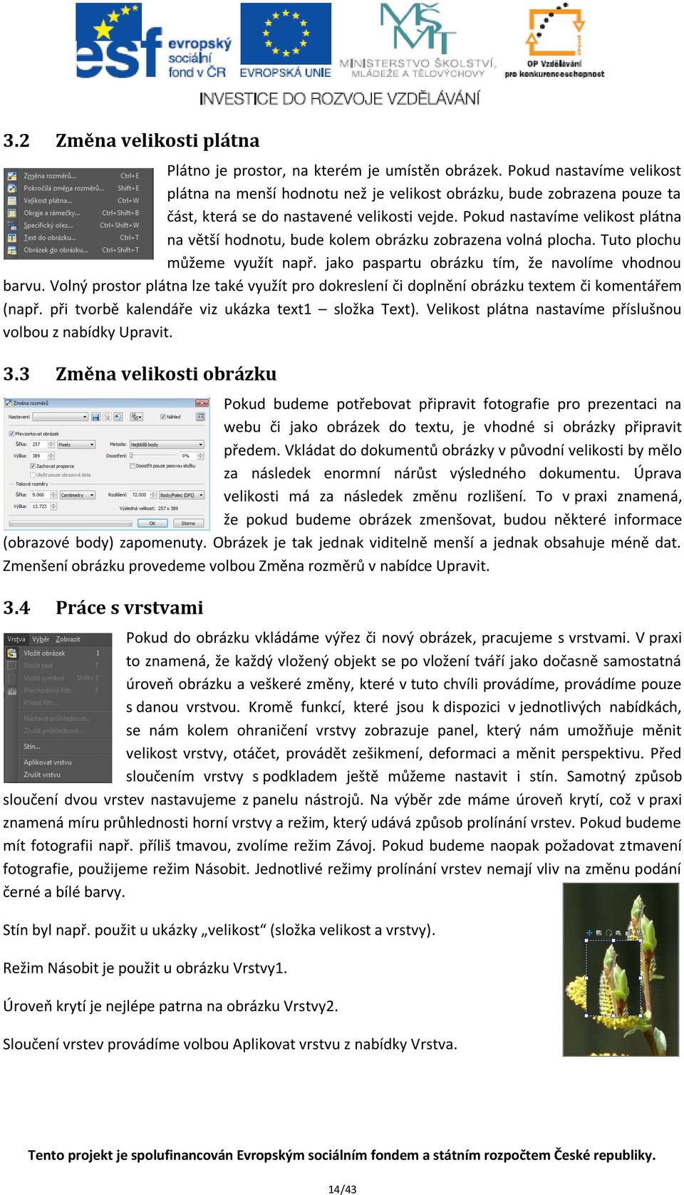 Pokud nastavíme velikost plátna na větší hodnotu, bude kolem obrázku zobrazena volná plocha. Tuto plochu můžeme využít např. jako paspartu obrázku tím, že navolíme vhodnou barvu.