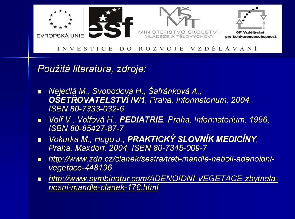 , PEDIATRIE, Praha, Informatorium, 1996, ISBN 80-85427-87-7 Vokurka M., Hugo J.