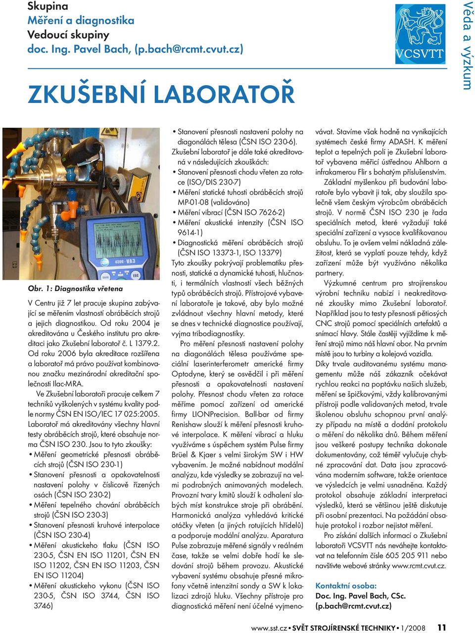 Od roku 2004 je akreditována u Českého institutu pro akreditaci jako Zkušební laboratoř č. L 1379.2. Od roku 2006 byla akreditace rozšířena a laboratoř má právo používat kombinovanou značku mezinárodní akreditační společnosti Ilac-MRA.