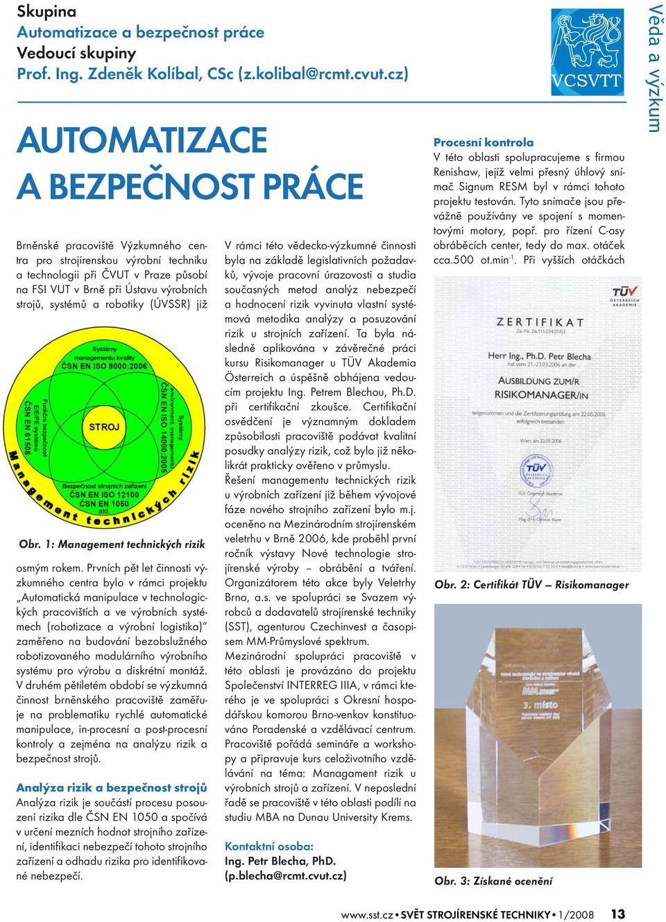 systémů a robotiky (ÚVSSR) již Obr. 1: Management technických rizik osmým rokem.