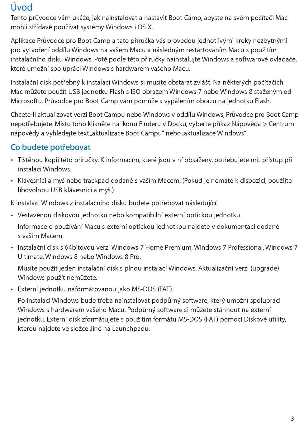 Windows. Poté podle této příručky nainstalujte Windows a softwarové ovladače, které umožní spolupráci Windows s hardwarem vašeho Macu.