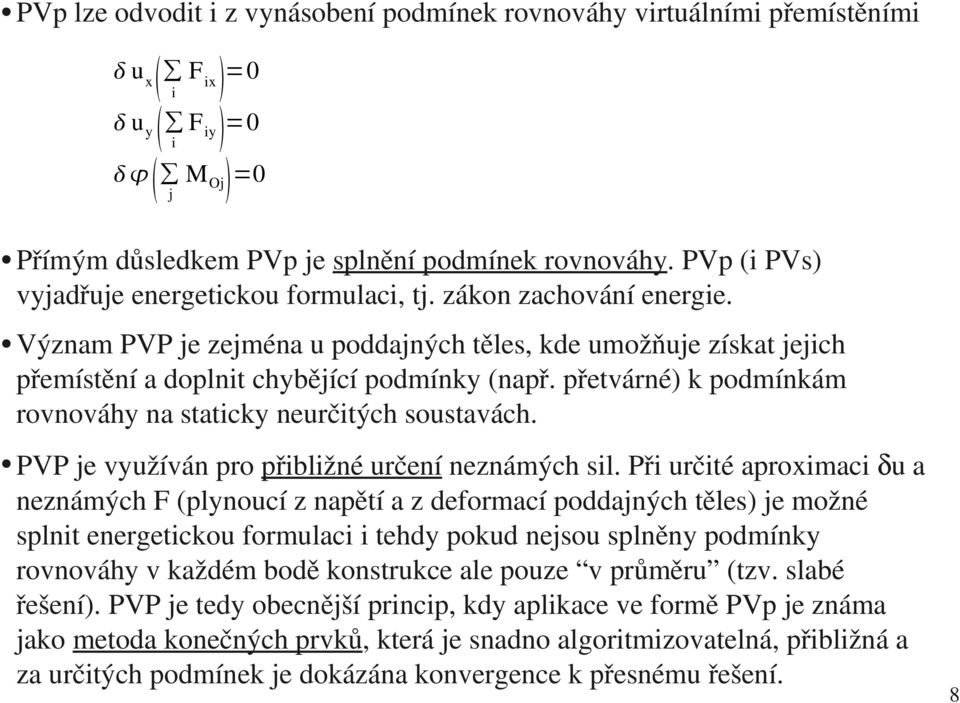 přetvárné) k podmínkám rovnováhy na staticky neurčitých soustavách. PVP je využíván pro přibližné určení neznámých sil.