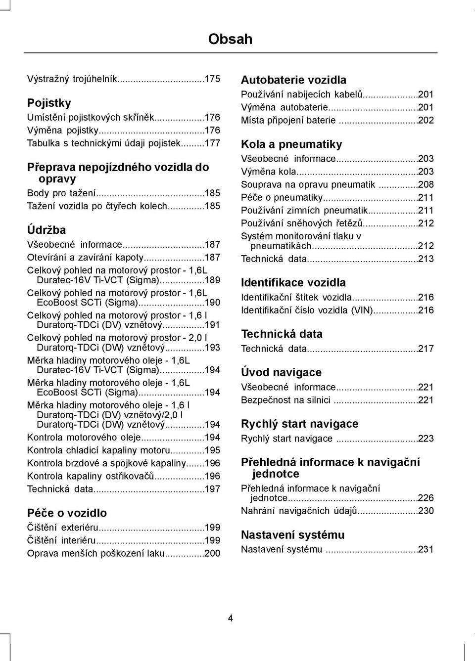 ..189 Celkový pohled na motorový prostor - 1,6L EcoBoost SCTi (Sigma)...190 Celkový pohled na motorový prostor - 1,6 l Duratorq-TDCi (DV) vznětový.