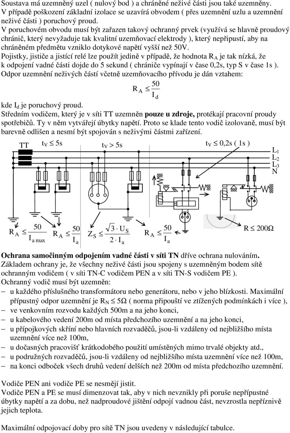 npětí vyšší než 50V. Pojistky, jističe jistící relé lze použít jedině v přípdě, že hodnot R A je tk nízká, že k odpojení vdné části dojde do 5 sekund ( chrániče vypínjí v čse 0,2s, typ S v čse 1s ).
