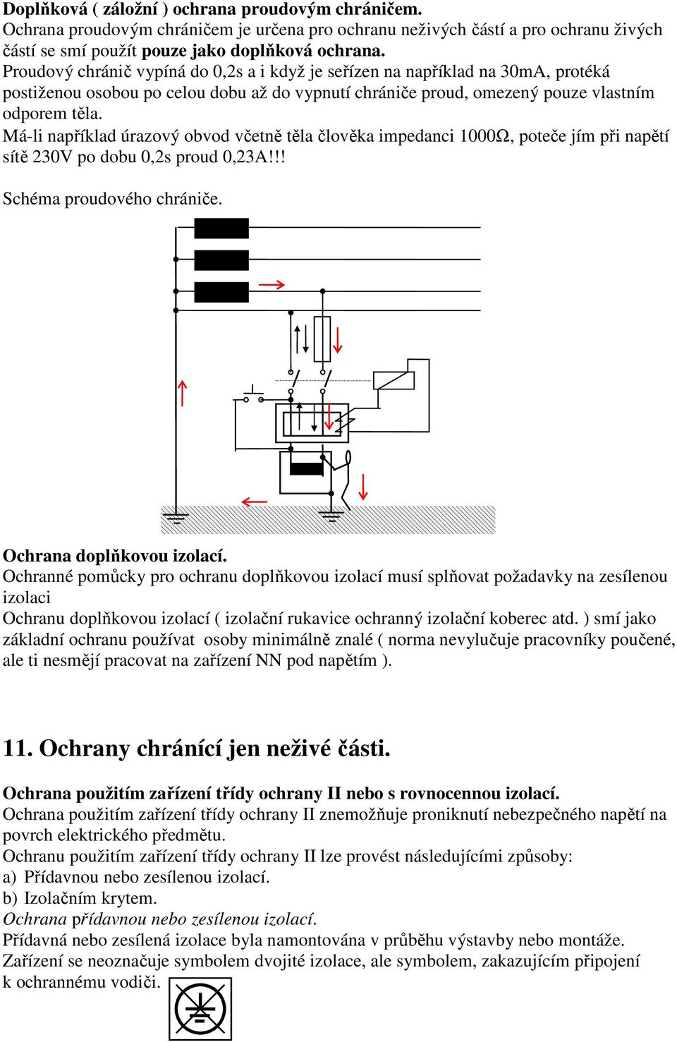 Má-li npříkld úrzový obvod včetně těl člověk impednci 1000Ω, poteče jím při npětí sítě 230V po dobu 0,2s proud 0,23A!!! Schém proudového chrániče. Ochrn doplňkovou izolcí.