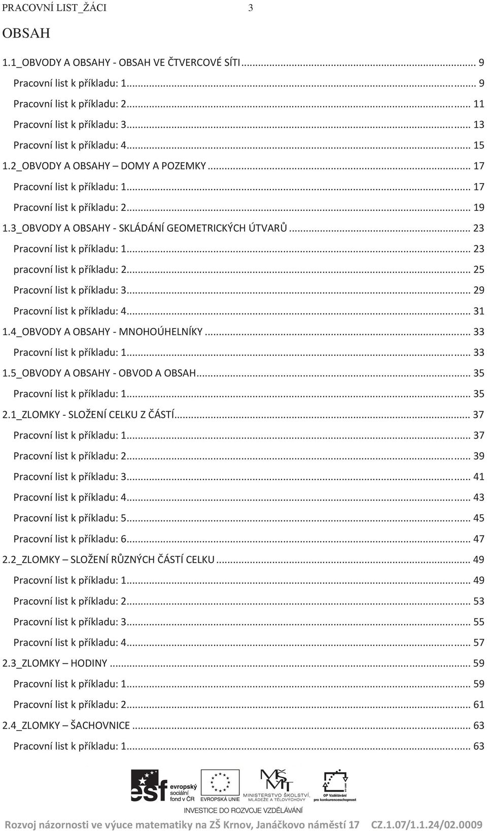 3_OBVODY A OBSAHY - SKLÁDÁNÍ GEOMETRICKÝCH ÚTVARŮ... 23 Pracovní list k příkladu: 1... 23 pracovní list k příkladu: 2... 25 Pracovní list k příkladu: 3... 29 Pracovní list k příkladu: 4... 31 1.