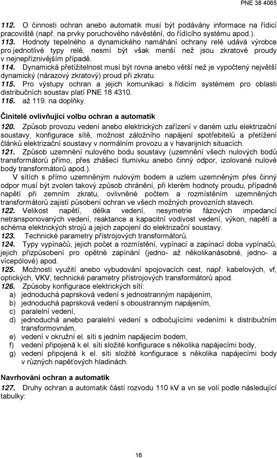 Dynamická přetížitelnost musí být rovna anebo větší než je vypočtený největší dynamický (nárazový zkratový) proud při zkratu. 115.