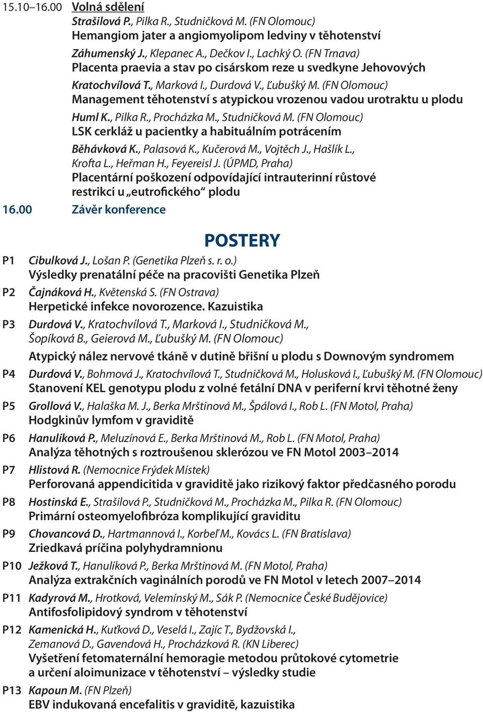 (FN Olomouc) Management těhotenství s atypickou vrozenou vadou urotraktu u plodu Huml K., Pilka R., Procházka M., Studničková M.