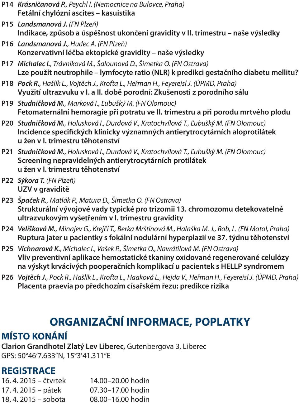 (FN Ostrava) Lze použít neutrophile lymfocyte ratio (NLR) k predikci gestačního diabetu mellitu? P18 Pock R., Hašlík L., Vojtěch J., Krofta L., Heřman H., Feyereisl J.