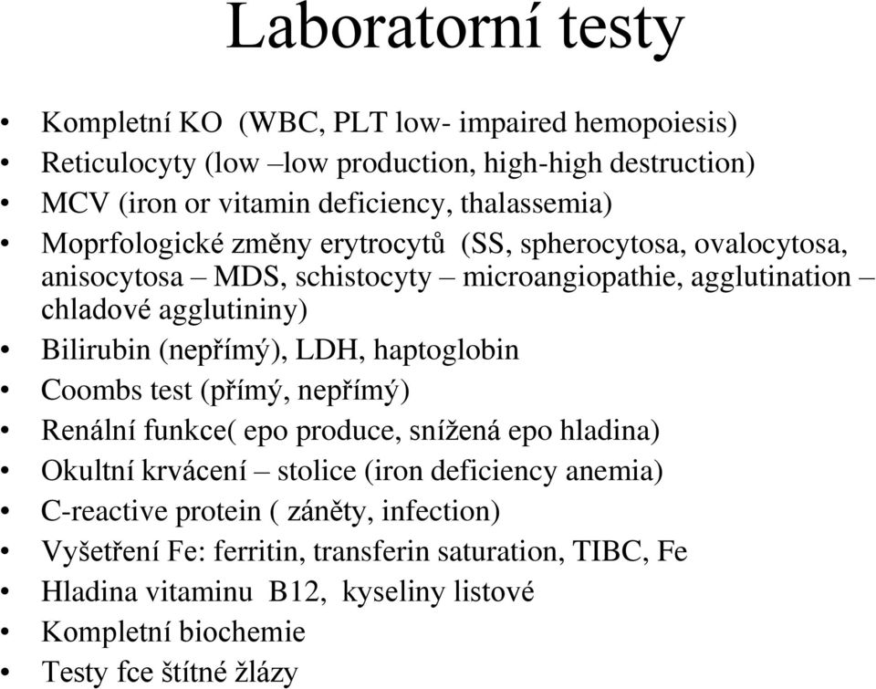 Bilirubin (nepřímý), LDH, haptoglobin Coombs test (přímý, nepřímý) Renální funkce( epo produce, snížená epo hladina) Okultní krvácení stolice (iron deficiency