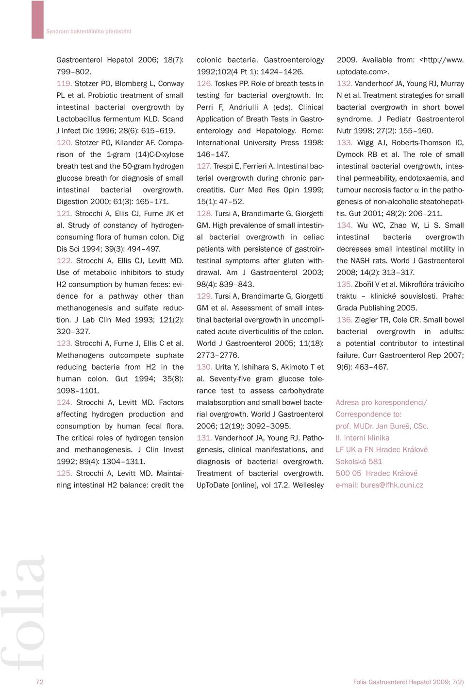 Compa - ri son of the 1-gram (14)C-D-xylose breath test and the 50-gram hydrogen glucose breath for diagnosis of small intestinal bacterial overgrowth. Digestion 2000; 61(3): 165 171. 121.