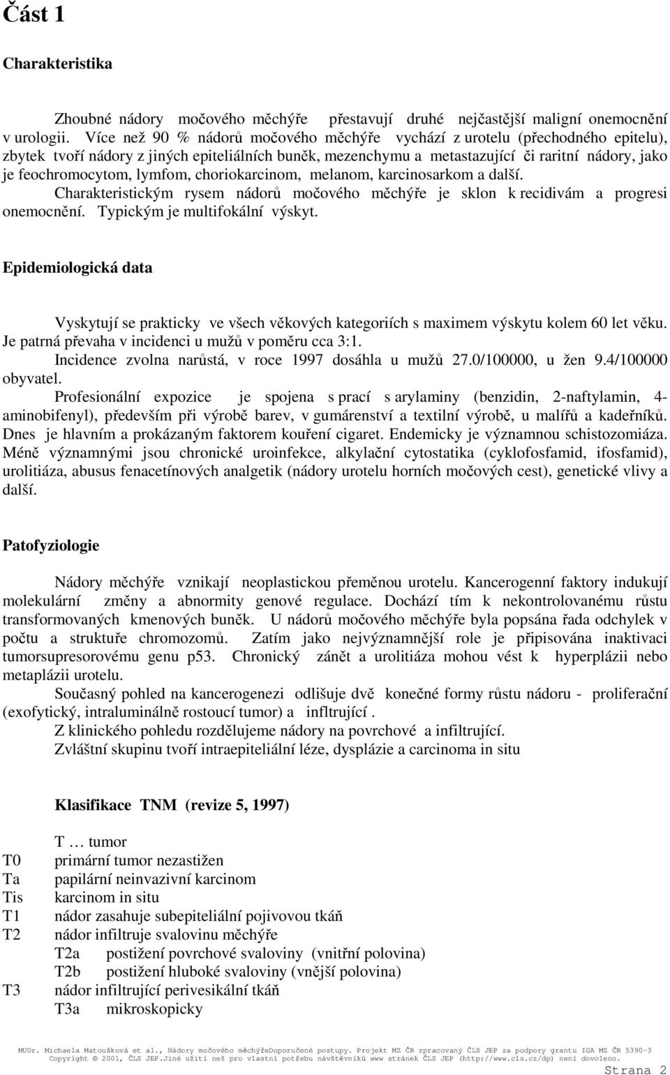 lymfom, choriokarcinom, melanom, karcinosarkom a další. Charakteristickým rysem nádorů močového měchýře je sklon k recidivám a progresi onemocnění. Typickým je multifokální výskyt.