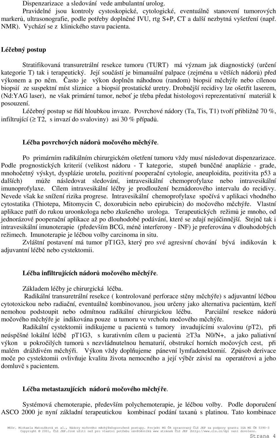 Vychází se z klinického stavu pacienta. Léčebný postup Stratifikovaná transuretrální resekce tumoru (TURT) má význam jak diagnostický (určení kategorie T) tak i terapeutický.