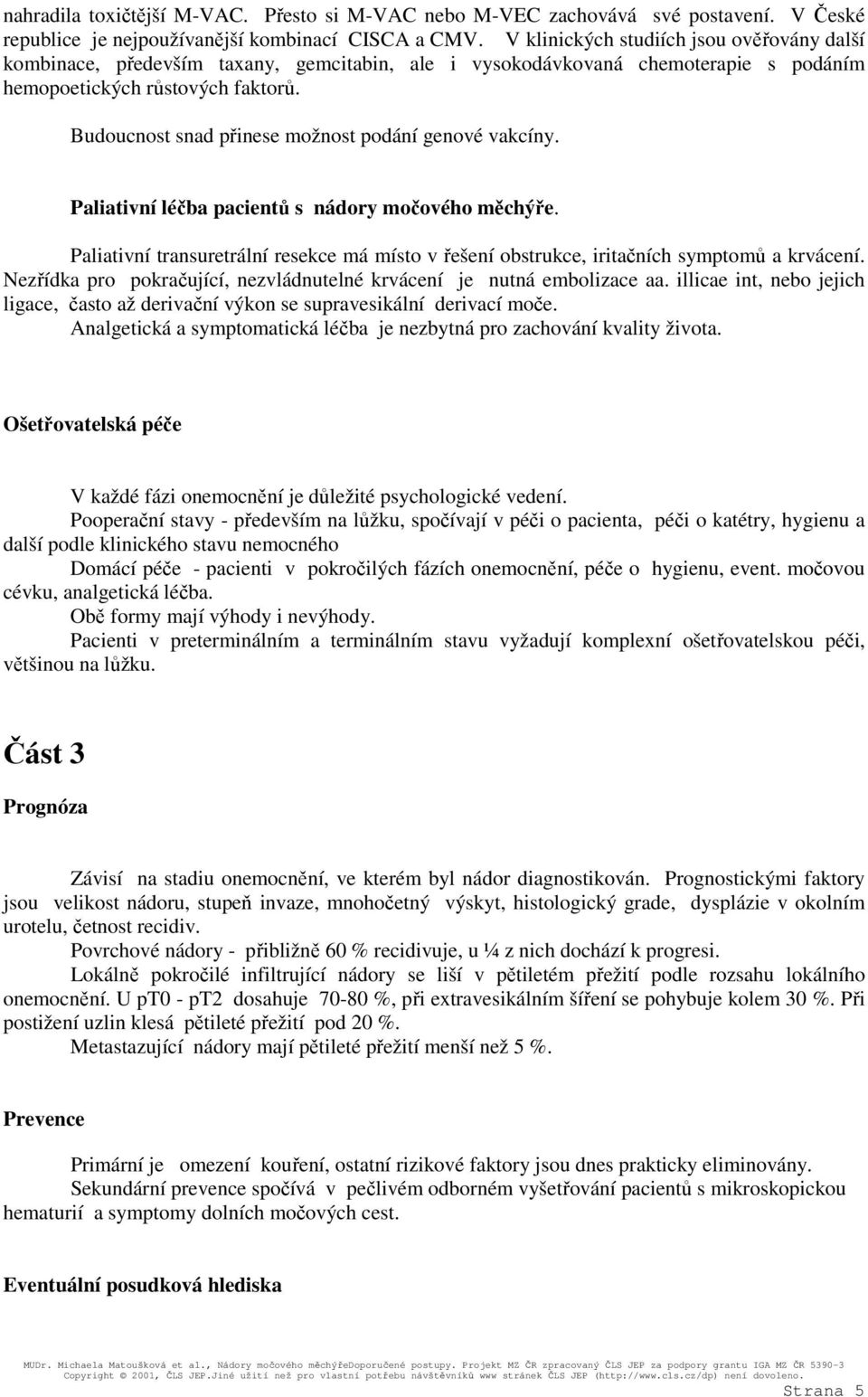 Budoucnost snad přinese možnost podání genové vakcíny. Paliativní léčba pacientů s nádory močového měchýře.