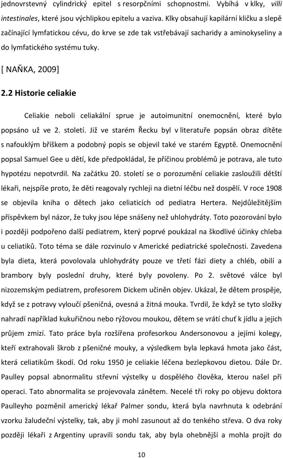 2 Historie celiakie Celiakie neboli celiakální sprue je autoimunitní onemocnění, které bylo popsáno už ve 2. století.